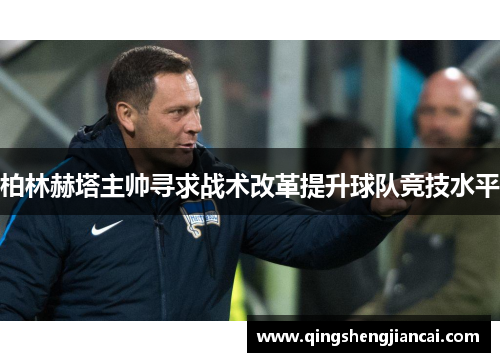 柏林赫塔主帅寻求战术改革提升球队竞技水平