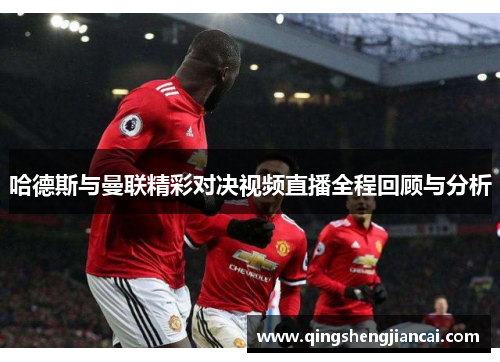 哈德斯与曼联精彩对决视频直播全程回顾与分析