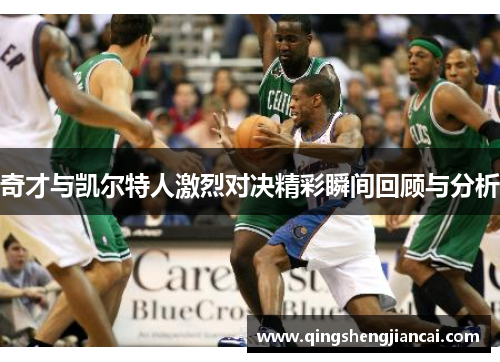 奇才与凯尔特人激烈对决精彩瞬间回顾与分析