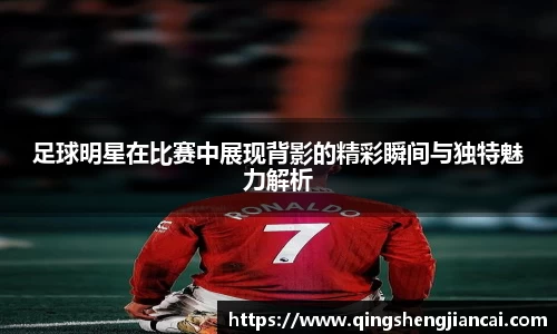 足球明星在比赛中展现背影的精彩瞬间与独特魅力解析