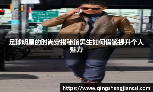 足球明星的时尚穿搭秘籍男生如何借鉴提升个人魅力